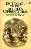 Dictionary of the occult & supernatural : an A to Z of hauntings, possession, witchcraft, demonology and other occult phenomena