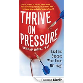 Thrive on Pressure : Lead and Succeed When Times Get Tough