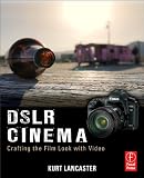 DSLR Cinema: Crafting the Film Look with Video