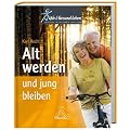 Alt werden und jung bleiben: Aktiv Gesund leben - Ratschl�ge f�r ein gesundes langes Leben