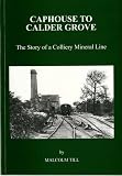 Caphouse to Calder Grove : the story of a colliery mineral line