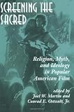 Screening The Sacred: Religion, Myth, And Ideology In Popular American Film