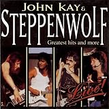 John Kay & Steppenwolf - Steppenwolf - Greatest Hits and More Live