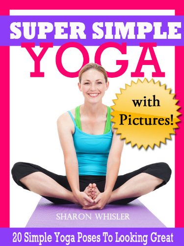 Super Simple Yoga - 20 Simple Yoga Poses to Start Looking Great!