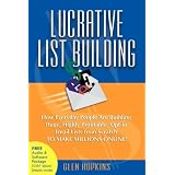 Lucrative List Building: How Everyday People Are Building Huge, Highly Profitable Opt-In Email Lists from Scratch to Make Millions Online