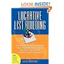 Lucrative List Building: How Everyday People Are Building Huge, Highly Profitable Opt-In Email Lists from Scratch to Make Millions Online