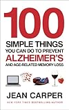 100 simple things you can do to prevent alzheimer's and age-related memory loss