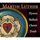 Martin Luther: Hymns, Ballads, Chants, Truth