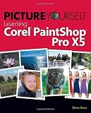 Picture Yourself Learning Corel PaintShop Pro X5