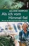 Als ich vom Himmel fiel: Wie mir der Dschungel mein Leben zur&uuml;ckgab - Juliane Koepcke