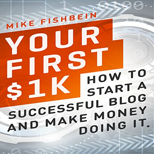 Your First $1K: How to Start a Successful Blog and Make Money Doing it Your First $1K: How to Start a Successful Blog and Make Money Doing it