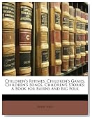 Children's Rhymes, Children's Games, Children's Songs, Children's Stories: A Book for Bairns and Big Folk