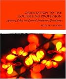 Orientation to the Counseling Profession: Advocacy, Ethics, and Essential Professional Foundations