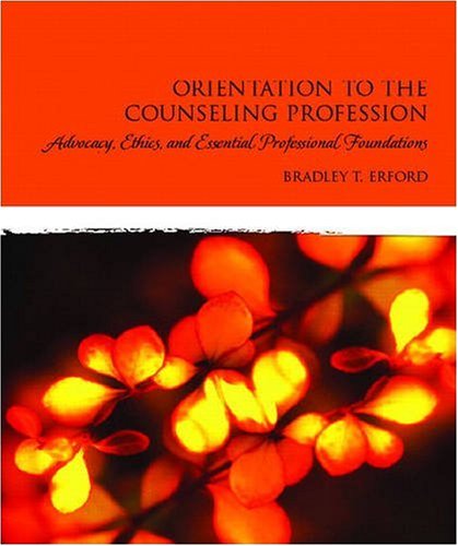 Orientation to the Counseling Profession: Advocacy, Ethics, and Essential Professional Foundations