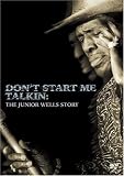 Don't Start Me Talkin' - The Junior Wells Story
