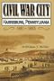 Civil War City: Harrisburg, Pennsylvania, 1861-1865