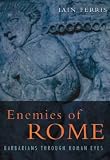 Enemies of Rome: Barbarians through Roman eyes: Barbarians Through Roman Eyes