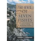 The Eve of Seven Fishes: Christmas Cooking In The Peasant Tradition ~ Robert Germano