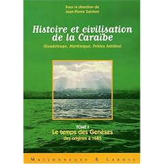 Histoire et civilisation de la Cara�be (Guadeloupe, Martinique, Petites Antilles) : Tome 1, Le temps des Gen�ses ; des origines � 1685