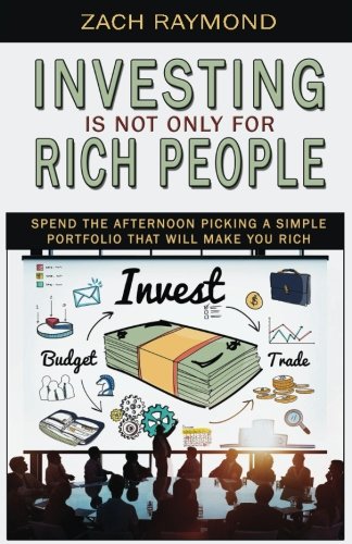 Investing Is Not Only for Rich People: Spend the Afternoon Picking a Simple Portfolio That will Make you Rich - Everything You Need To Know To Get You Started With Investments and Stocks