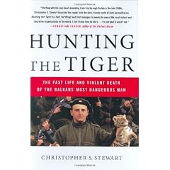HUNTING THE TIGER: The Fast Life and Violent Death of the Balkans' Most Dangerous Man