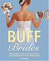 Buff Brides: The Complete Guide to Getting in Shape and Looking Great for Your Wedding Day