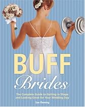 Buff Brides: The Complete Guide to Getting in Shape and Looking Great for Your Wedding Day
