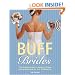 Buff Brides: The Complete Guide to Getting in Shape and Looking Great for Your Wedding Day