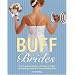 Buff Brides: The Complete Guide to Getting in Shape and Looking Great for Your Wedding Day