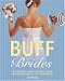 Buff Brides: The Complete Guide to Getting in Shape and Looking Great for Your Wedding Day