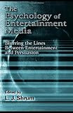 The Psychology of Entertainment Media: Blurring the Lines Between Entertainment and Persuasion (Advertising and Consumer Psychology Series : A series sponsored by the Society f)