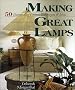 Making Great Lamps: 50 Illuminating Projects, Techniques and Ideas