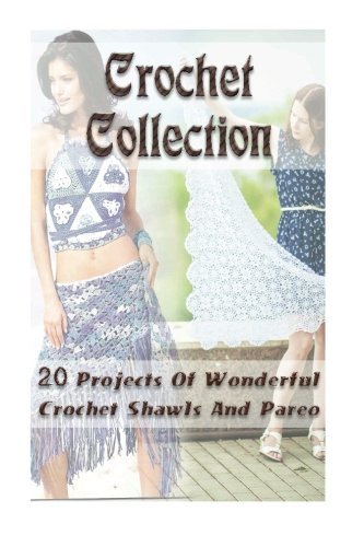 Crochet Collection: 20 Projects Of Wonderful Crochet Shawls And Pareo: (Interweave Crochet, Crochet Hook A, Crochet Accessories) (Summer Crochet, Learn To Crochet, Crochet Patterns)