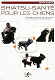 Shiatsu-Sant� pour le chiens : Entretenir la sant� de votre chien par le shiatsu et la digipression