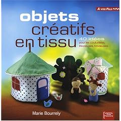 Objets cr�atifs en tissu : 40 id�es pour les couturi�res, tricoteuses, brodeuses...