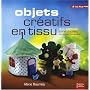 Objets créatifs en tissu : 40 idées pour les couturières, tricoteuses, brodeuses...