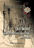 Eastward. Travels in Egypt, Palestine, and Syria