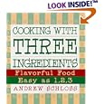 Cooking with Three Ingredients: Flavorful Food, Easy as 1, 2, 3