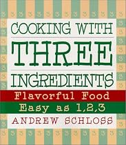 Cooking with Three Ingredients: Flavorful Food, Easy as 1, 2, 3