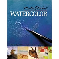 Master Strokes: Watercolor: A Step-By-Step Guide to Using the Techniques of the Masters