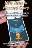 Here Rests In Honored Glory: Life Stories Of Our Country s Medal Of Honor Recipients