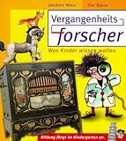 Vergangenheitsforscher - Was Kinder wissen wollen - Bildung f&auml;ngt im Kindergarten an - Jakobine Wierz