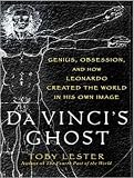 Da Vinci's Ghost: Genius, Obsession, and How Leonardo Created the World in His Own Image