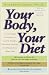 Your Body, Your Diet: A Complete Program for Losing Weight, Boosting Energy, and Being Your Best Self
