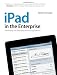 iPad in the Enterprise: Developing and Deploying Business Applications
