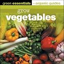 Grow Vegetables (Green Essentials - Organic Guides)