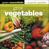 Books : Grow Vegetables (Green Essentials - Organic Guides) (Green Essentials - Organic Guides)