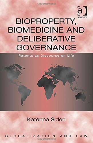 Bioproperty, Biomedicine and Deliberative Governance: Patents As Discourse on Life (Globalization and Law)