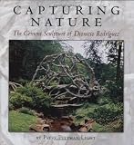 Capturing Nature: The Cement Sculpture of Dionicio Rodriguez (Rio Grande/Rio Bravo:  Borderlands Culture and Traditions)