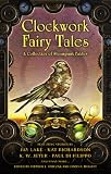 Clockwork Fairy Tales: A Collection of